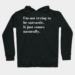 Im Not Trying to be Sarcastic, it just comes naturally. Funny Sarcastic Quote for those that Sarcasm is their language. Hoodie